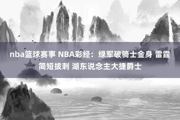 nba篮球赛事 NBA彩经：绿军破骑士金身 雷霆简短拔刺 湖东说念主大捷爵士