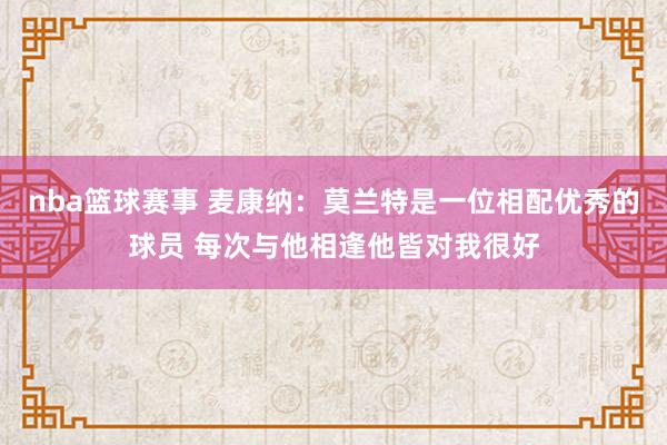 nba篮球赛事 麦康纳：莫兰特是一位相配优秀的球员 每次与他相逢他皆对我很好