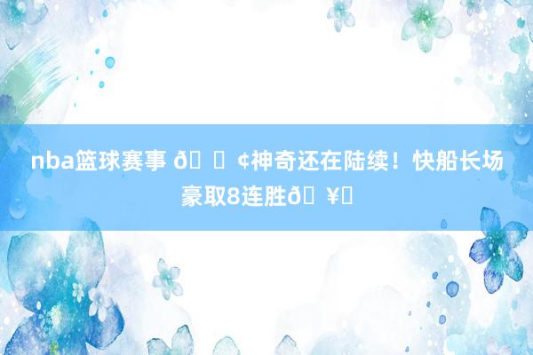 nba篮球赛事 🚢神奇还在陆续！快船长场豪取8连胜🥏