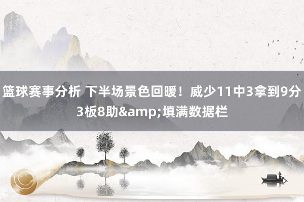 篮球赛事分析 下半场景色回暖！威少11中3拿到9分3板8助&填满数据栏