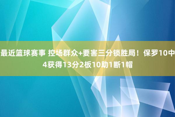 最近篮球赛事 控场群众+要害三分锁胜局！保罗10中4获得13分2板10助1断1帽