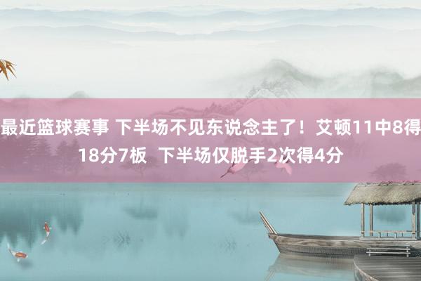 最近篮球赛事 下半场不见东说念主了！艾顿11中8得18分7板  下半场仅脱手2次得4分