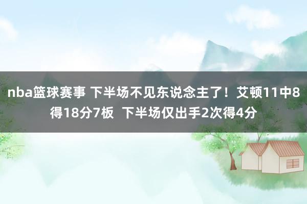 nba篮球赛事 下半场不见东说念主了！艾顿11中8得18分7板  下半场仅出手2次得4分