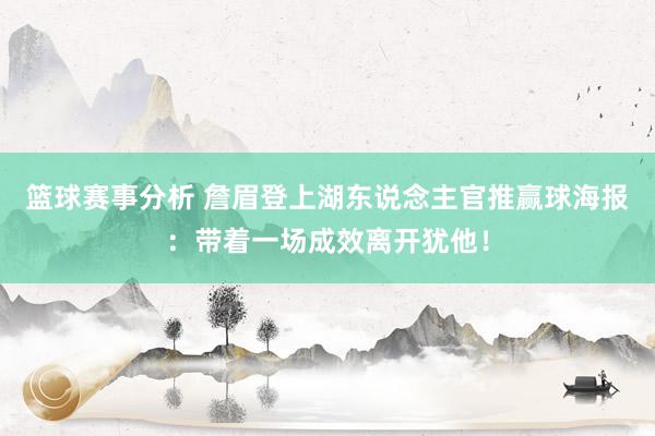 篮球赛事分析 詹眉登上湖东说念主官推赢球海报：带着一场成效离开犹他！