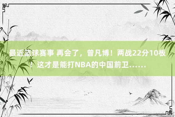 最近篮球赛事 再会了，曾凡博！两战22分10板！这才是能打NBA的中国前卫……