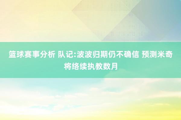 篮球赛事分析 队记:波波归期仍不确信 预测米奇将络续执教数月