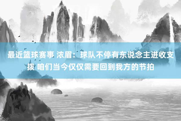 最近篮球赛事 浓眉：球队不停有东说念主进收支拨 咱们当今仅仅需要回到我方的节拍