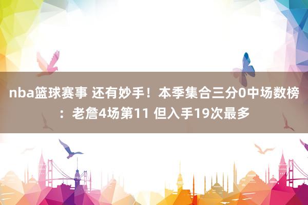 nba篮球赛事 还有妙手！本季集合三分0中场数榜：老詹4场第11 但入手19次最多