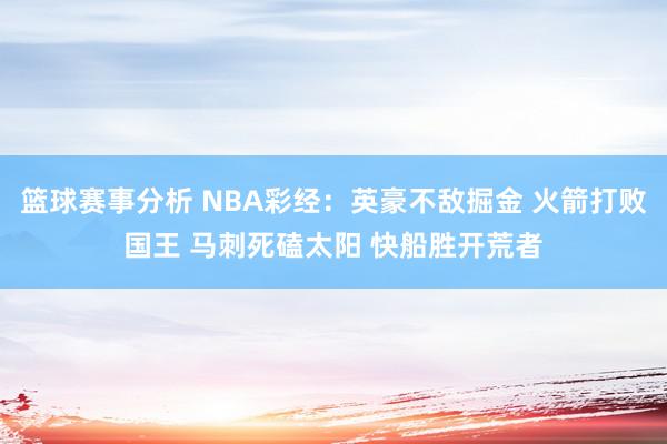 篮球赛事分析 NBA彩经：英豪不敌掘金 火箭打败国王 马刺死磕太阳 快船胜开荒者