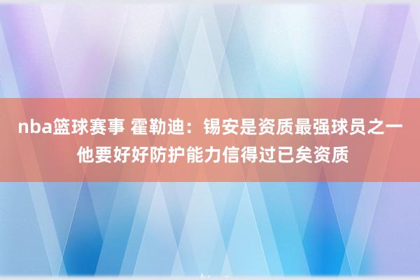 nba篮球赛事 霍勒迪：锡安是资质最强球员之一 他要好好防护能力信得过已矣资质