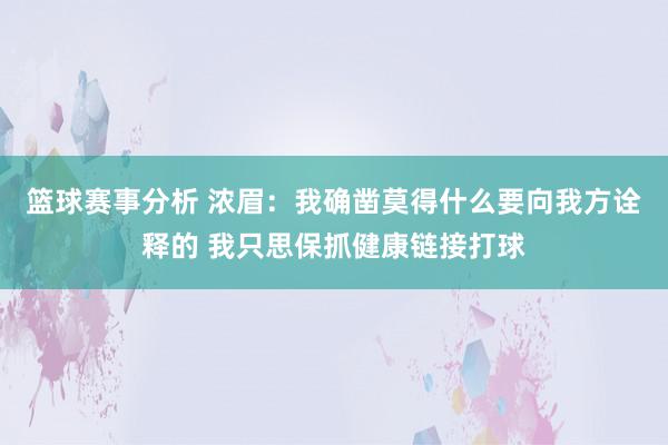 篮球赛事分析 浓眉：我确凿莫得什么要向我方诠释的 我只思保抓健康链接打球