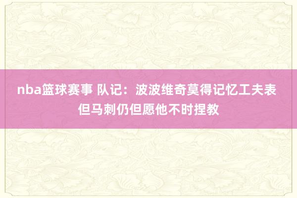 nba篮球赛事 队记：波波维奇莫得记忆工夫表 但马刺仍但愿他不时捏教