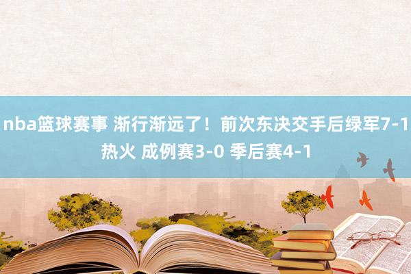 nba篮球赛事 渐行渐远了！前次东决交手后绿军7-1热火 成例赛3-0 季后赛4-1