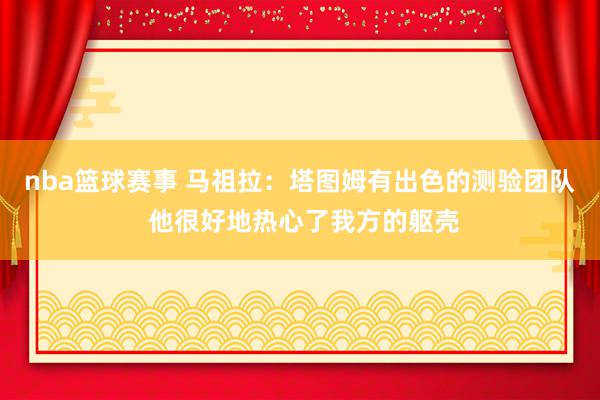 nba篮球赛事 马祖拉：塔图姆有出色的测验团队 他很好地热心了我方的躯壳