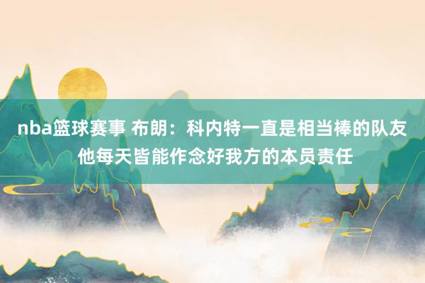 nba篮球赛事 布朗：科内特一直是相当棒的队友 他每天皆能作念好我方的本员责任