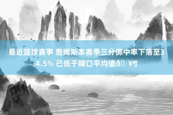 最近篮球赛事 詹姆斯本赛季三分掷中率下落至34.5% 已低于糊口平均值🥶