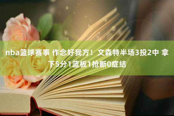 nba篮球赛事 作念好我方！文森特半场3投2中 拿下5分1篮板1抢断0症结