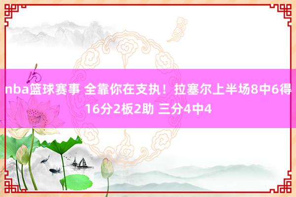 nba篮球赛事 全靠你在支执！拉塞尔上半场8中6得16分2板2助 三分4中4