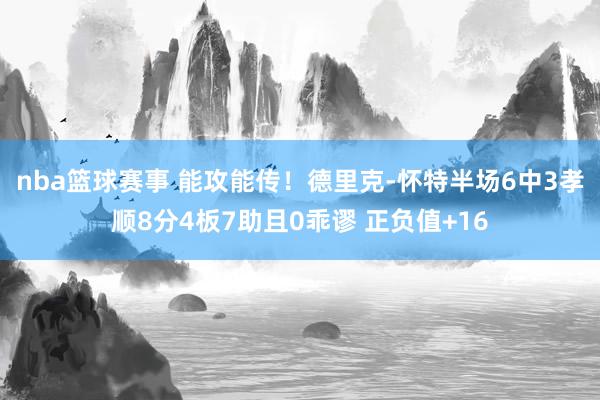 nba篮球赛事 能攻能传！德里克-怀特半场6中3孝顺8分4板7助且0乖谬 正负值+16