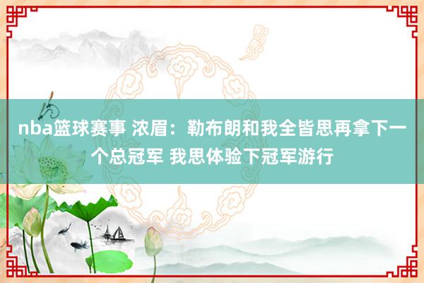 nba篮球赛事 浓眉：勒布朗和我全皆思再拿下一个总冠军 我思体验下冠军游行